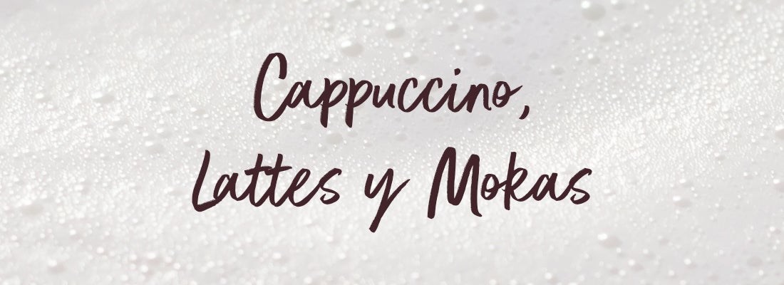 Cappuccinos, Lattes y Mokas