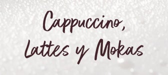 Cappuccino, Lattes y Mokas