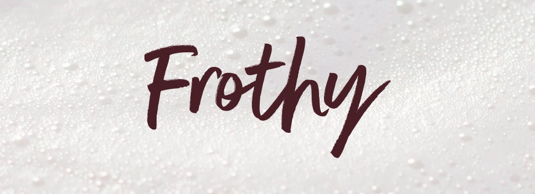 frothy