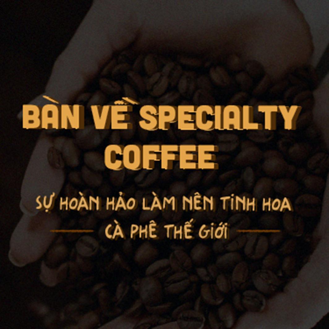 Bàn về Specialty Coffee – Sự hoàn hảo làm nên tinh hoa cà phê thế giới