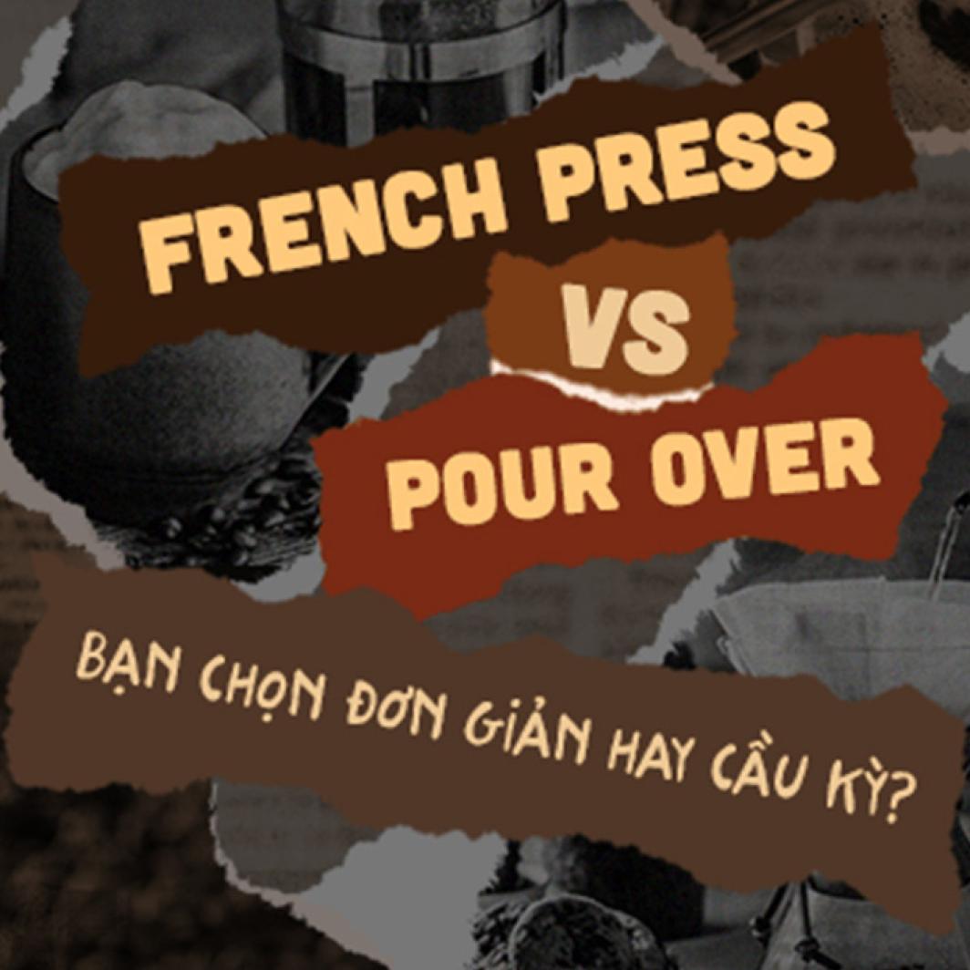 French Press vs Pour Over: Bạn chọn đơn giản hay cầu kỳ?