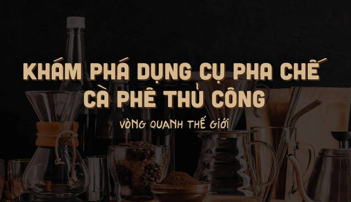 Khám phá dụng cụ pha chế cà phê thủ công vòng quanh thế giới